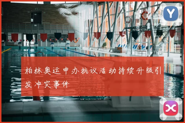 柏林奥运申办抗议活动持续升级引发冲突事件