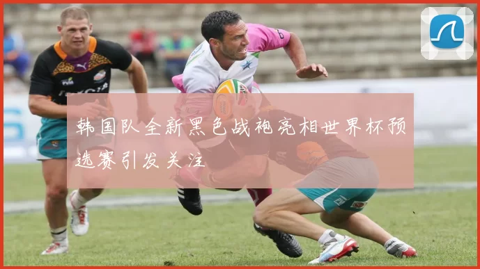 韩国队全新黑色战袍亮相世界杯预选赛引发关注