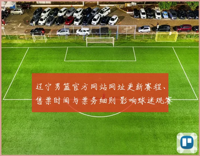 辽宁男篮官方网站网址更新赛程、售票时间与票务细则 影响球迷观赛安排