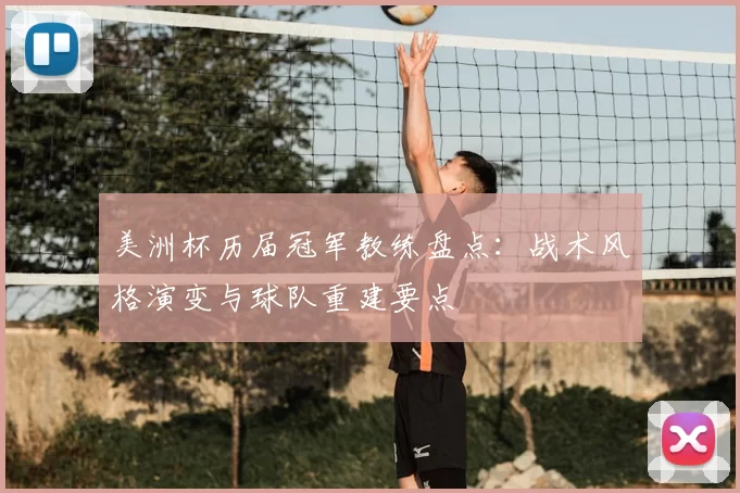 美洲杯历届冠军教练盘点:战术风格演变与球队重建要点