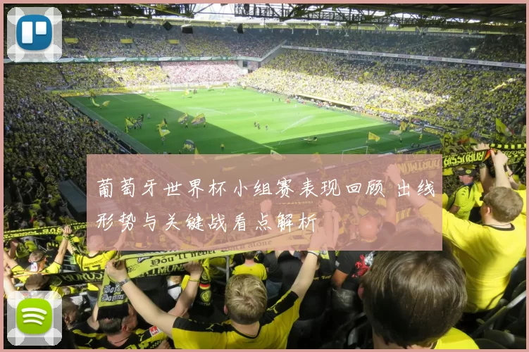 葡萄牙世界杯小组赛表现回顾 出线形势与关键战看点解析