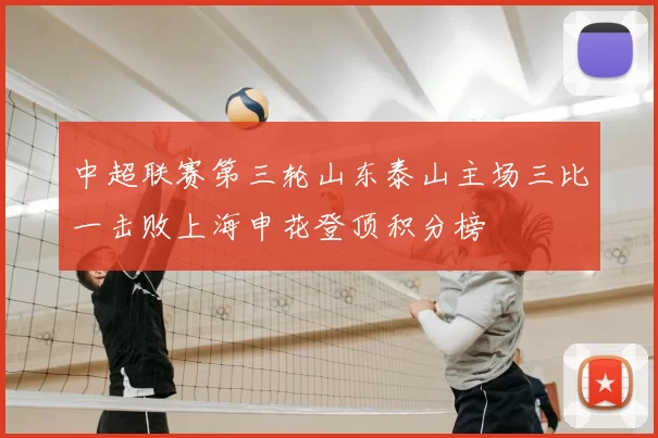 中超联赛第三轮山东泰山主场三比一击败上海申花登顶积分榜