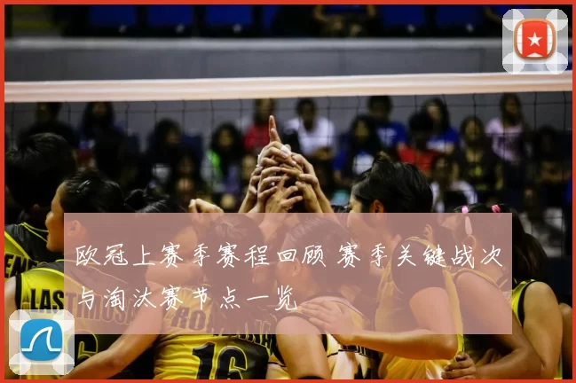 欧冠上赛季赛程回顾 赛季关键战次与淘汰赛节点一览