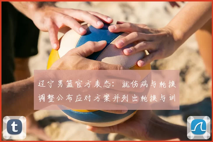 辽宁男篮官方表态：就伤病与轮换调整公布应对方案并列出轮换与训练安排