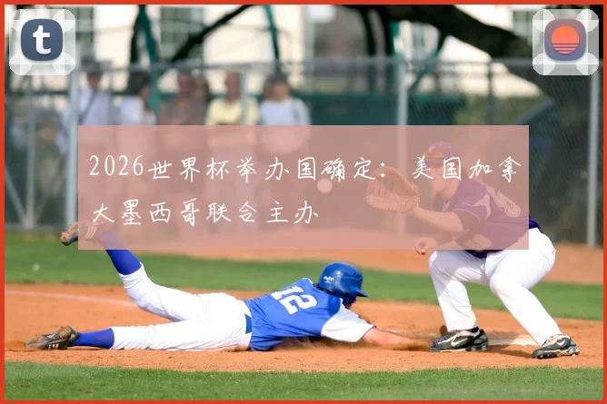 2026世界杯举办国确定:美国加拿大墨西哥联合主办