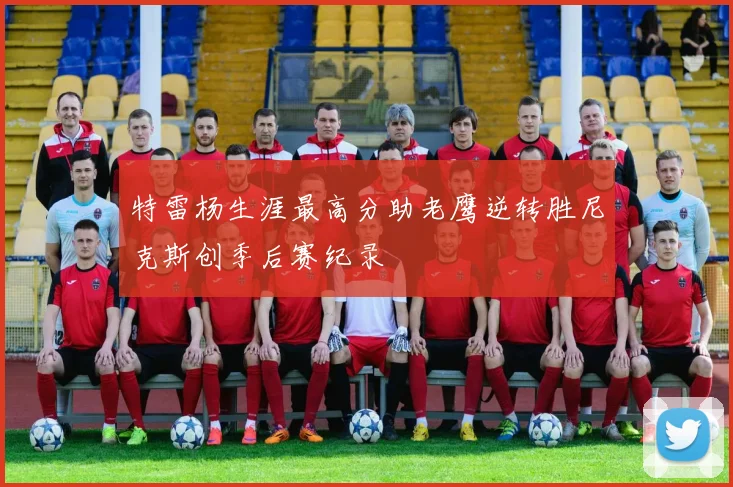 特雷杨生涯最高分助老鹰逆转胜尼克斯创季后赛纪录