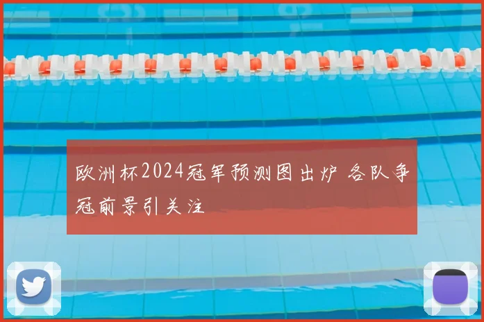 欧洲杯2024冠军预测图出炉 各队争冠前景引关注