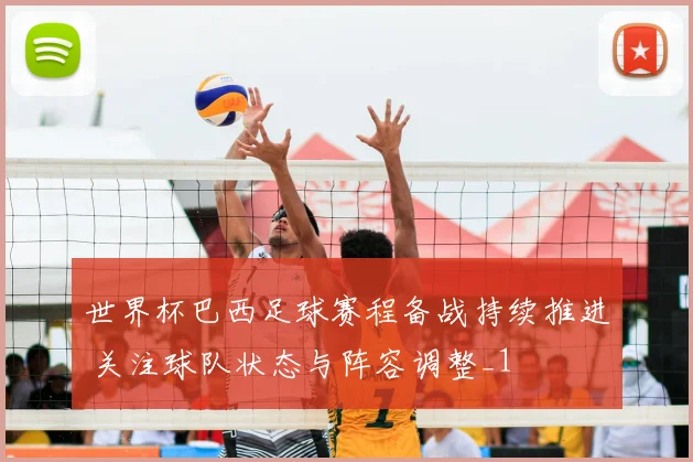 世界杯巴西足球赛程备战持续推进 关注球队状态与阵容调整_1